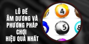 Lô Đề Âm Dương và Phương Pháp Chơi Hiệu Quả Nhất