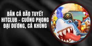 Bắn Cá Bão Tuyết Hitclub - Cuồng Phong Đại Dương, Cá Khủng